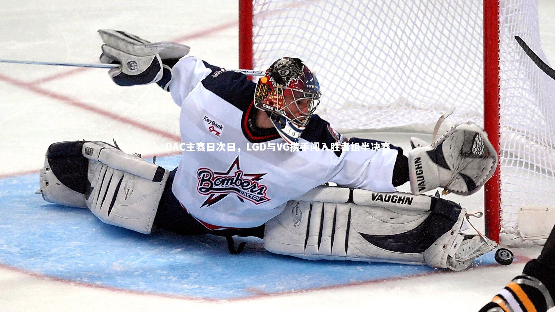 b体育app-DAC主赛日次日，LGD与VG携手闯入胜者组半决赛