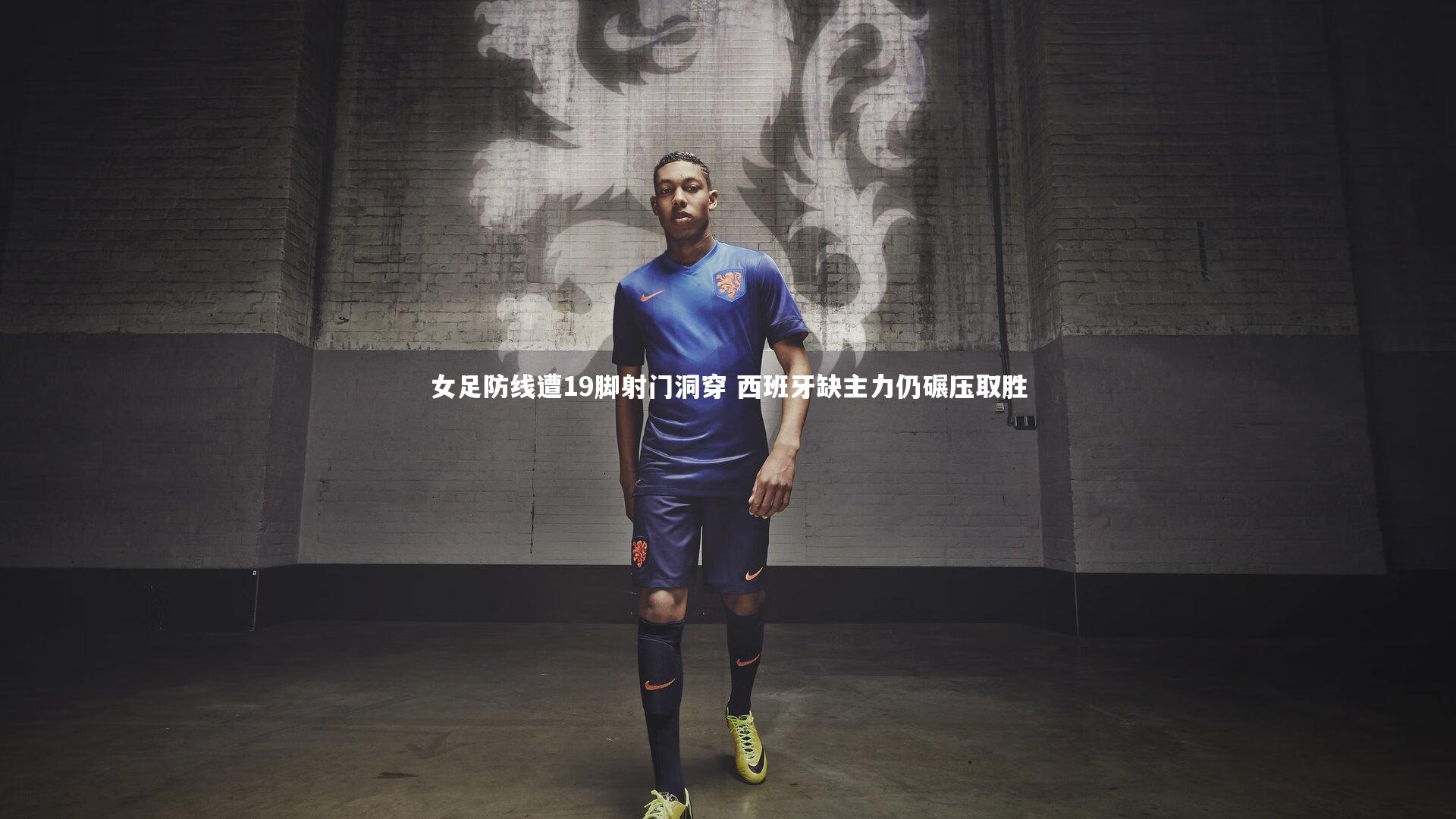 女足防线遭19脚射门洞穿 西班牙缺主力仍碾压取胜